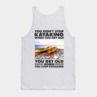 You Don't Stop Kayaking When You Get Old Kayaker gifts Tank Top